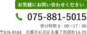 お気軽にお問い合わせください075-881-5015受付時間 9：00～17：00〒616-8104　京都市右京区太秦下刑部町14-25
